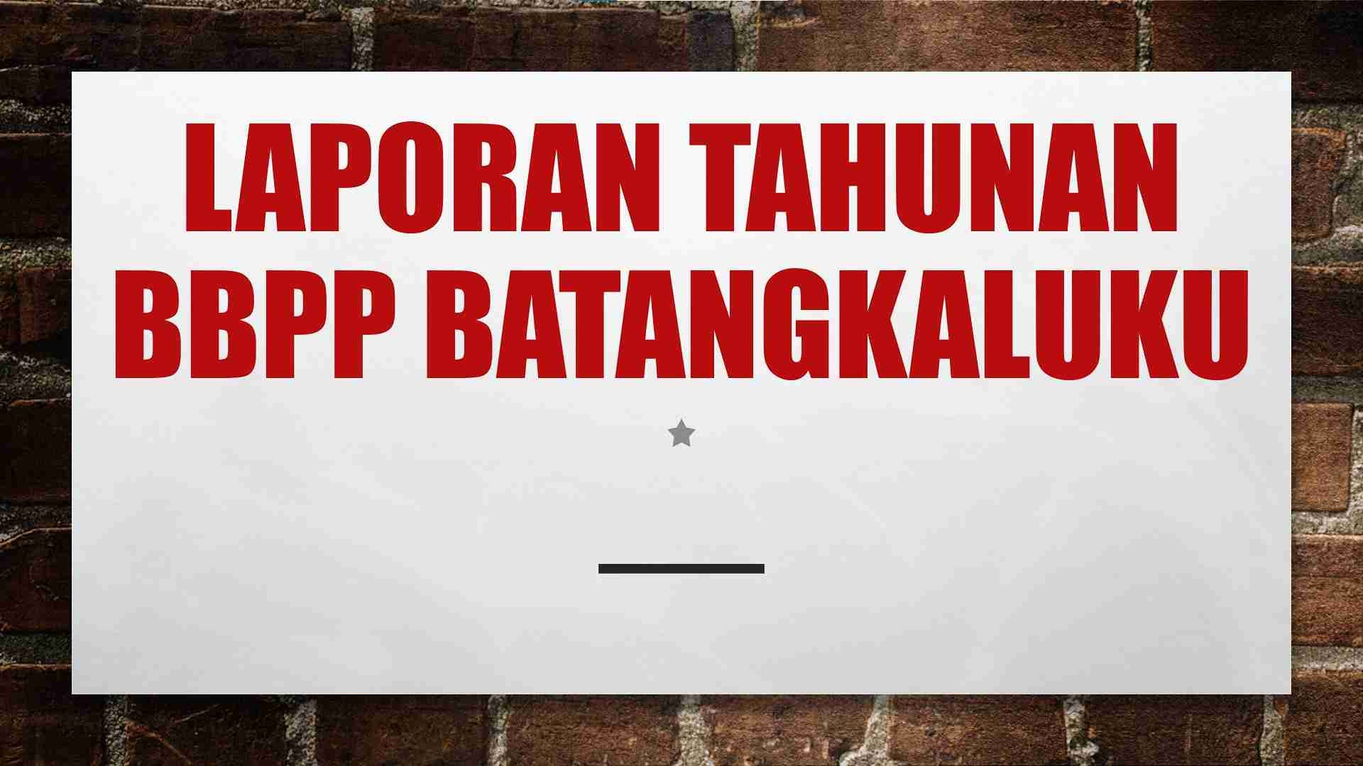 Laporan Tahunan BBPP Batangkaluku